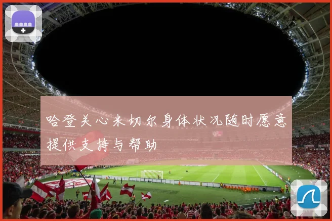 哈登关心米切尔身体状况随时愿意提供支持与帮助