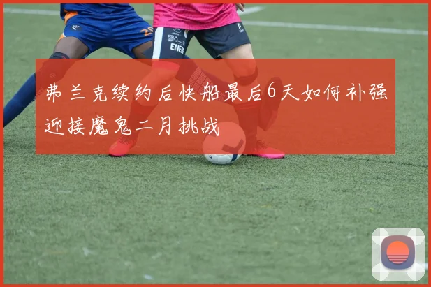 弗兰克续约后快船最后6天如何补强迎接魔鬼二月挑战
